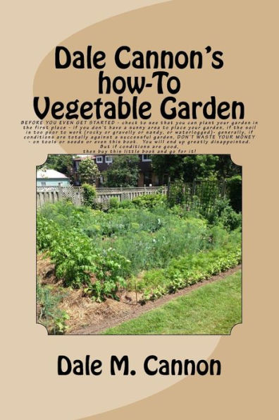 Vegetable Garden: A common sense look at the only real vegetable garden you will ever need: a simple one prepared and grown and tended on guidelines used quite successfully for generations, using the basics of gardening and the basic foods you will need f
