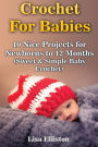 Crochet For Babies: 10 Nice Projects for Newborns to 12 Months (Sweet & Simple Baby Crochet)