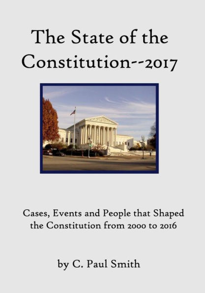 The State of the Constitution--2017: Cases, Events and People that Shaped the Constitution from 2000 to 2016