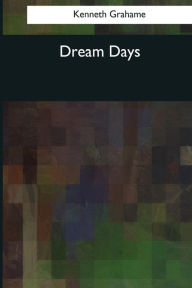 Title: Dream Days, Author: Kenneth Grahame
