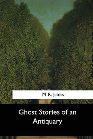 Title: Ghost Stories of an Antiquary, Author: M R James