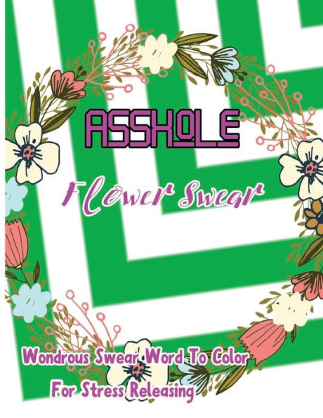 Asshole: Flower Swear: Wondrous Swear Word To Color For Stress Releasing