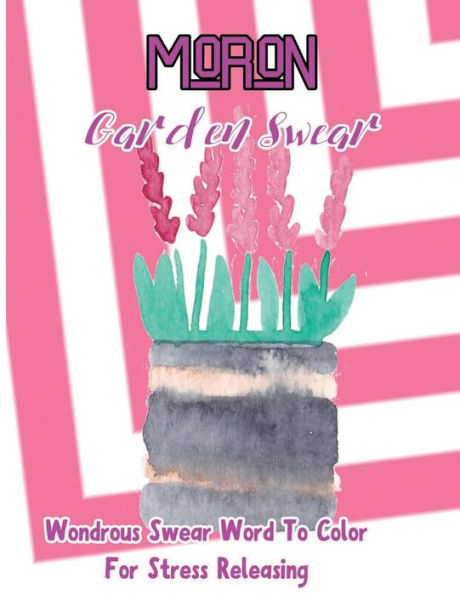 Moron: Garden Swear: Wondrous Swear Word To Color For Stress Releasing