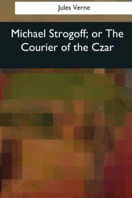 Title: Michael Strogoff, or The Courier of the Czar, Author: W H G Kingston