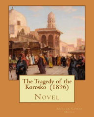 Title: The Tragedy of the Korosko (1896) By: Arthur Conan Doyle: Novel, Author: Arthur Conan Doyle