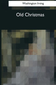 Title: Old Christmas, Author: Washington Irving