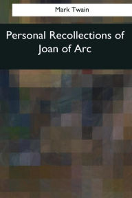 Title: Personal Recollections of Joan of Arc, Author: Mark Twain