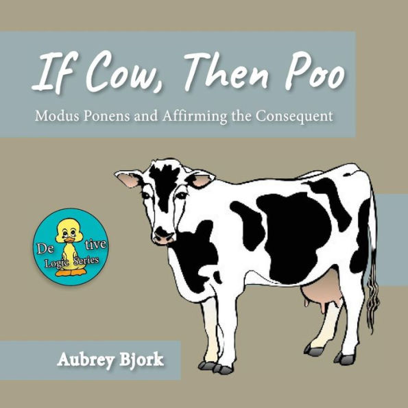 If Cow, Then Poo: Modus Ponens and Affirming the Consequent