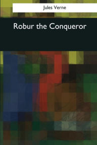 Title: Robur the Conqueror, Author: Jules Verne