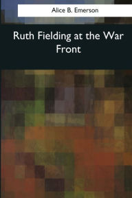 Title: Ruth Fielding at the War Front, Author: Alice B. Emerson