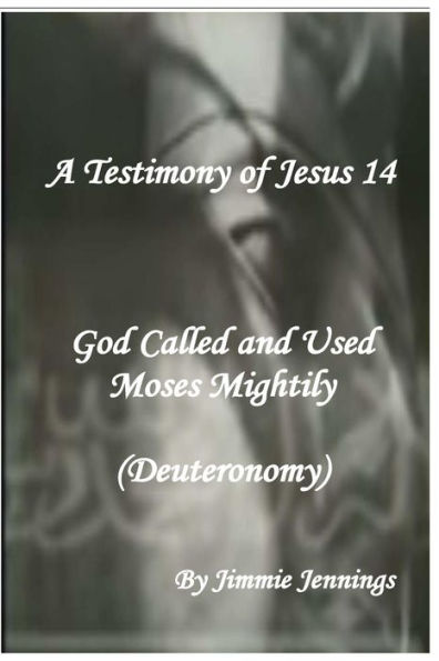 A Testimony of Jesus 14: God Called and Used Moses Mightily (Deuteronomy)