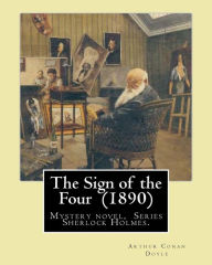 Title: The Sign of the Four (1890) By: Arthur Conan Doyle: Mystery novel, Series Sherlock Holmes., Author: Arthur Conan Doyle