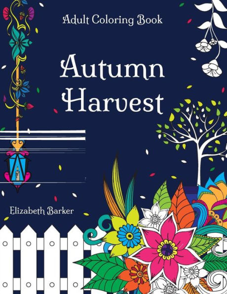 Autumn Harvest: A Stress Relief Coloring Book with Garden Designs And Fall Scenery