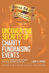 Title: Uncover the Secrets of Charity Fundraising Events: Guaranteed to increase both your money in the bank and donor satisfaction, Author: Larry a Zucker
