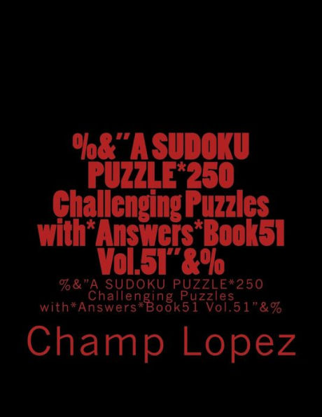 %&"A SUDOKU PUZZLE*250 Challenging Puzzles with*Answers*Book51 Vol.51"&%: %&"A SUDOKU PUZZLE*250 Challenging Puzzles with*Answers*Book51 Vol.51"&%