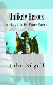 Title: Unlikely Heroes: A Novella in Four Parts, Author: John Edgell