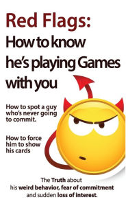 Title: Red Flags: How to know he's playing games with you. How to spot a guy who's never going to commit. How to force him to show his cards., Author: Brian Keephimattracted