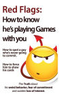 Red Flags: How to know he's playing games with you. How to spot a guy who's never going to commit. How to force him to show his cards.