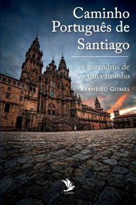 Title: Caminho Portuguï¿½s de Santiago: os meandros de um caminho, Author: Leandro Gomes