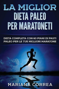 Title: La MIGLIOR DIETA PALEO PER MARATONETI: DIETA COMPLETA CON 60 PIANI DI PASTI PALEO PER Le TUE MIGLIORI MARATONE, Author: Mariana Correa