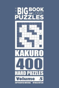 Title: The Big Book of Logic Puzzles - Kakuro 400 Hard (Volume 5), Author: Mykola Krylov