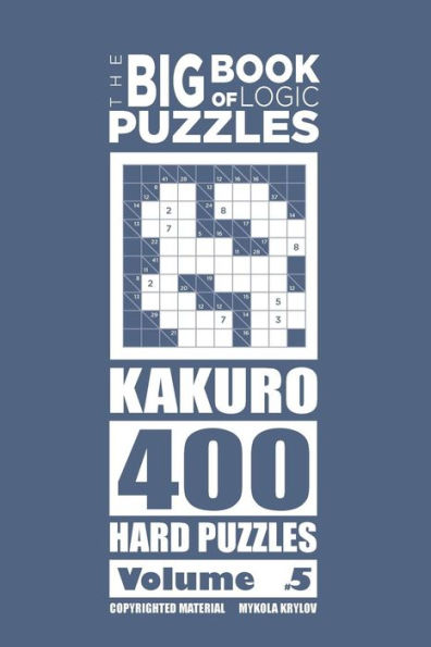 The Big Book of Logic Puzzles - Kakuro 400 Hard (Volume 5)