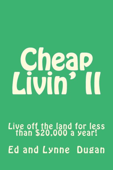 Cheap Livin' II: Live off the land for less than $20,000 a year!