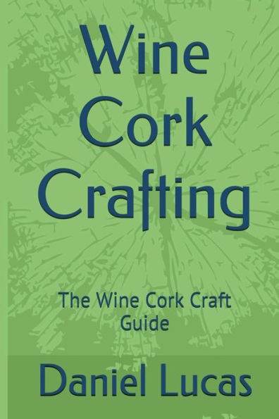 Wine Cork Crafting: The Wine Cork Craft Guide