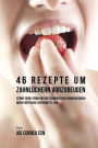 46 Rezepte um Zahnlöchern vorzubeugen: Stärke deine Zähne und die Gesundheit im Zahnraum durch nährstoffreiche Lebensmittel