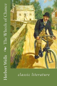 Title: The Wheels of Chance: classic literature, Author: H. G. Wells