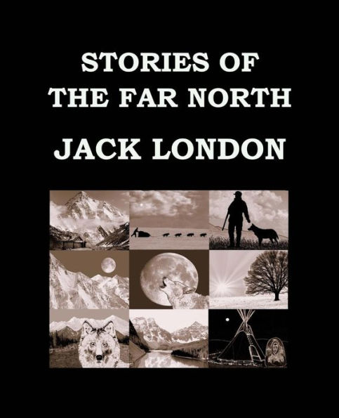 STORIES OF THE FAR NORTH Jack London: Large Print Edition - Short Story Collection