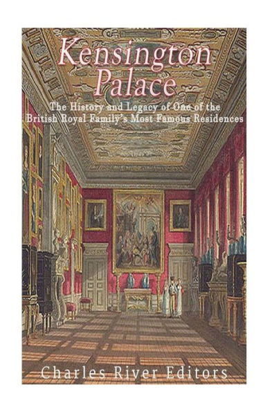 Kensington Palace: The History of One of the British Royal Family's Most Famous Residences