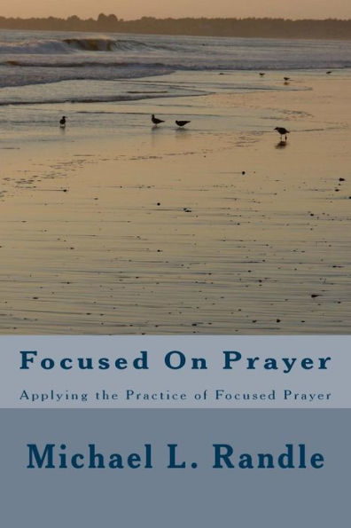 Focusing On Prayer: Applying the Practice of Focused Prayer
