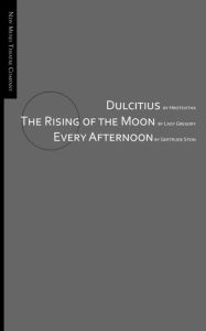 Title: Dulcitius, The Rising of the Moon, and Every Afternoon: A Trinity of Short Plays by Women, Author: Isabella Augusta Gregory