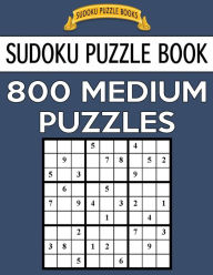 Title: Sudoku Puzzle Book: 800 Medium Puzzles: Single Difficulty Level for No Wasted Puzzles, Author: Sudoku Puzzle Books