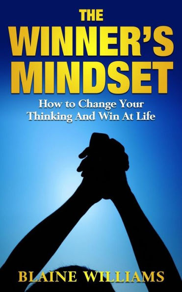 The Winner's Mindset: How To Change Your Thinking And Win At Life