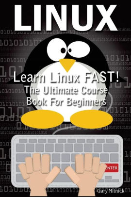 Linux: Learn Linux Fast! Ultimate Course Book For Beginners By Gary 