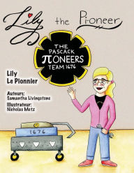 Title: Lily the Pi-oneer - French: The book was written by FIRST Team 1676, The Pascack Pi-oneers to inspire children to love science, technology, engineering, and mathematics just as much as they do., Author: Samantha Livingstone