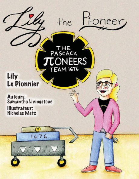 Lily the Pi-oneer - French: The book was written by FIRST Team 1676, The Pascack Pi-oneers to inspire children to love science, technology, engineering, and mathematics just as much as they do.