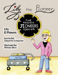 Title: Lily the Pi-oneer - Spanish: The book was written by FIRST Team 1676, The Pascack Pi-oneers to inspire children to love science, technology, engineering, and mathematics just as much as they do., Author: Samantha Livingstone