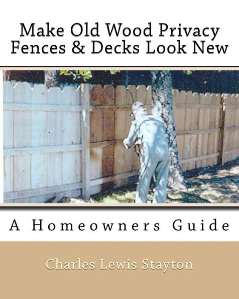 Make Old Wood Privacy Fences & Decks Look New: A Homeowners Guide