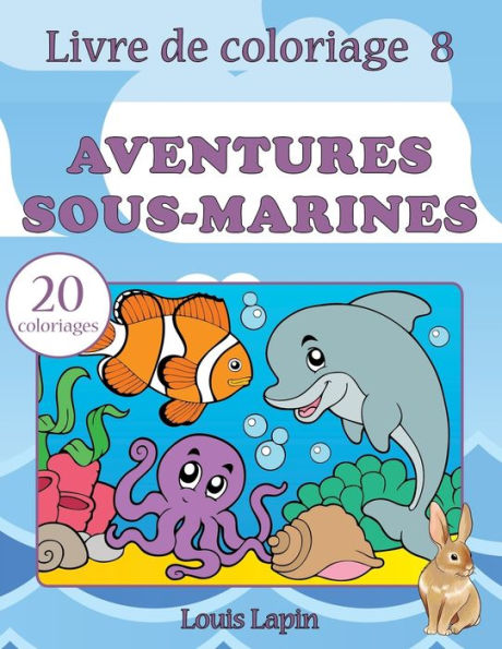 Livre de coloriage aventures sous-marines: 20 coloriages