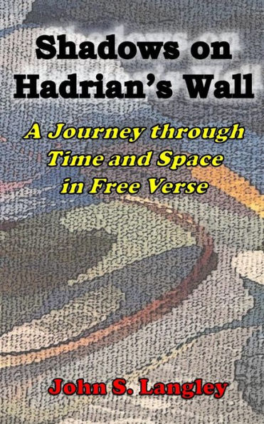 Shadows on Hadrian's Wall - B&W VERSION: A Journey through Time and Space in Free Verse