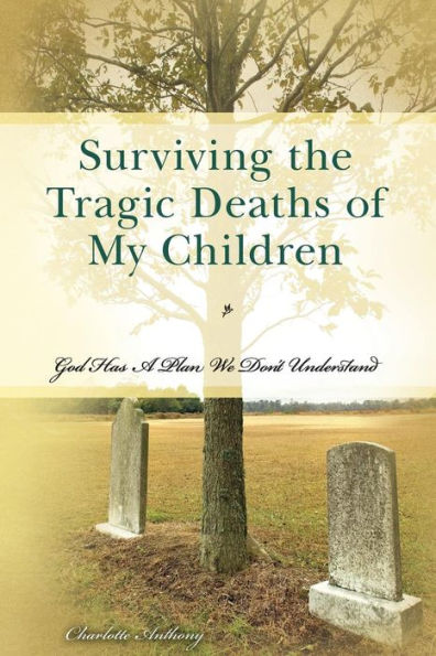 Surviving the Tragic Deaths of My Children: God Has A Plan We Don't Understand