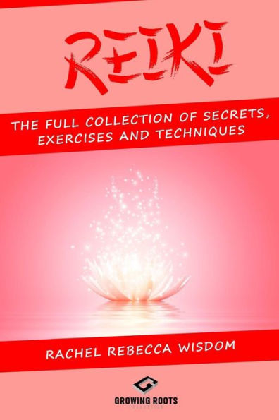 Reiki: The Full Collection of Secrets, Exercises, and Techniques