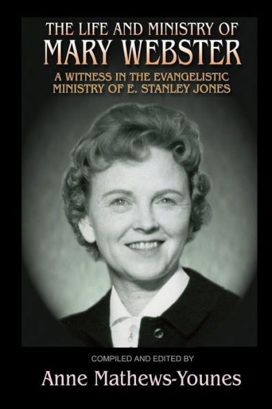 The Life and Ministry of Mary Webster: A Witness in the Evangelistic Ministry of E. Stanley Jones