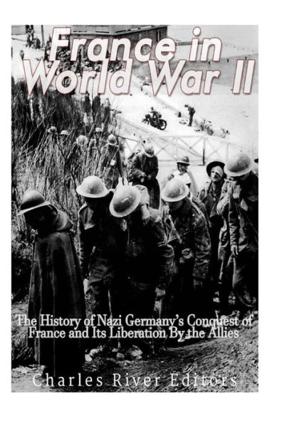 France World War II: the History of Nazi Germany's Conquest and Its Liberation By Allies