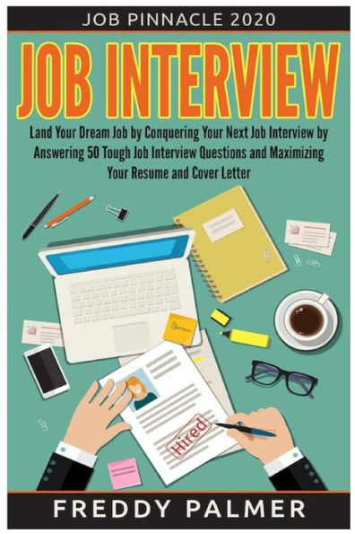Job Interview: Land Your Dream Job by Conquering your Next Job Interview by Answering 50 Tough Job Interview Questions and Maximizing Your Resume and Cover Letter: Secrets To Unlock All The Right Answers During The Job Interview Process. Includes 50 Tough