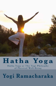 Title: Hatha Yoga: Hatha Yoga or The Yogi Philosphy of Physical Well-Being, Author: Yogi Ramacharaka