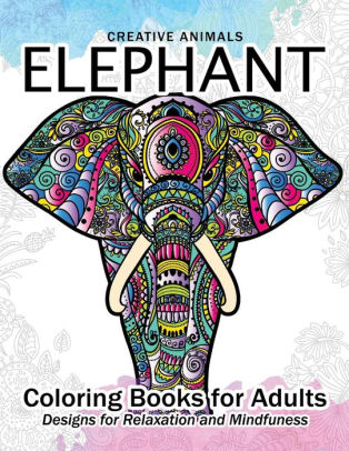 Download Elephant Coloring Book For Adults Creative Animals Design For Relaxation And Mindfulness By Adult Coloring Books Alex Summer Elephant Coloring Book For Adults Paperback Barnes Noble
